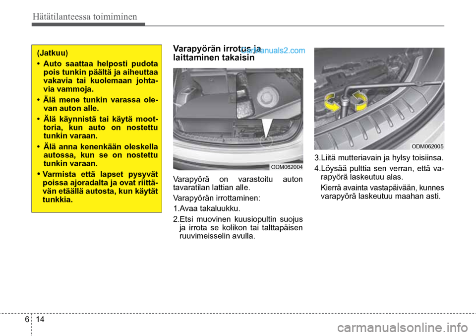 Hyundai Santa Fe 2016  Omistajan Käsikirja (in Finnish) 6  14
Hätätilanteessa toimiminen  
(Jatkuu) 
•	 Auto	 saattaa	 helposti	 pudota	
pois tunkin päältä ja aiheuttaa 
vakavia tai kuolemaan johta-
via vammoja. 
•	 Älä	 mene	 tunkin	 varassa 	o Hyundai Santa Fe 2016  Omistajan Käsikirja (in Finnish) 6  14
Hätätilanteessa toimiminen  
(Jatkuu) 
•	 Auto	 saattaa	 helposti	 pudota	
pois tunkin päältä ja aiheuttaa 
vakavia tai kuolemaan johta-
via vammoja. 
•	 Älä	 mene	 tunkin	 varassa 	o