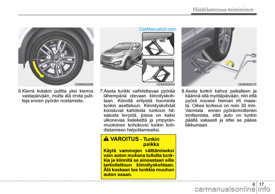 Hyundai Santa Fe 2016  Omistajan Käsikirja (in Finnish) 6  17
Hätätilanteessa toimiminen
 VAROITUS
 - Tunkin   paikka 
Käytä vammojen välttämiseksi 
vain auton mukana tullutta tunk-
kia ja kiinnitä se ainoastaan sille 
tarkoitettuun kiinnityskohtaan Hyundai Santa Fe 2016  Omistajan Käsikirja (in Finnish) 6  17
Hätätilanteessa toimiminen
 VAROITUS
 - Tunkin   paikka 
Käytä vammojen välttämiseksi 
vain auton mukana tullutta tunk-
kia ja kiinnitä se ainoastaan sille 
tarkoitettuun kiinnityskohtaan
