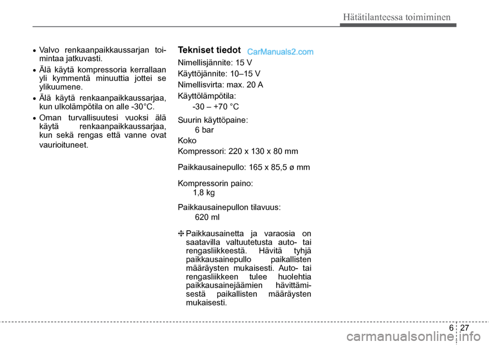 Hyundai Santa Fe 2016 Omistajan Käsikirja (in Finnish) 6 27
Hätätilanteessa toimiminen
•
Valvo renkaanpaikkaussarjan toi-
mintaa jatkuvasti.
• Älä käytä kompressoria kerrallaan
yli kymmentä minuuttia jottei se
ylikuumene.
• Älä käyt Hyundai Santa Fe 2016 Omistajan Käsikirja (in Finnish) 6 27
Hätätilanteessa toimiminen
•
Valvo renkaanpaikkaussarjan toi-
mintaa jatkuvasti.
• Älä käytä kompressoria kerrallaan
yli kymmentä minuuttia jottei se
ylikuumene.
• Älä käyt