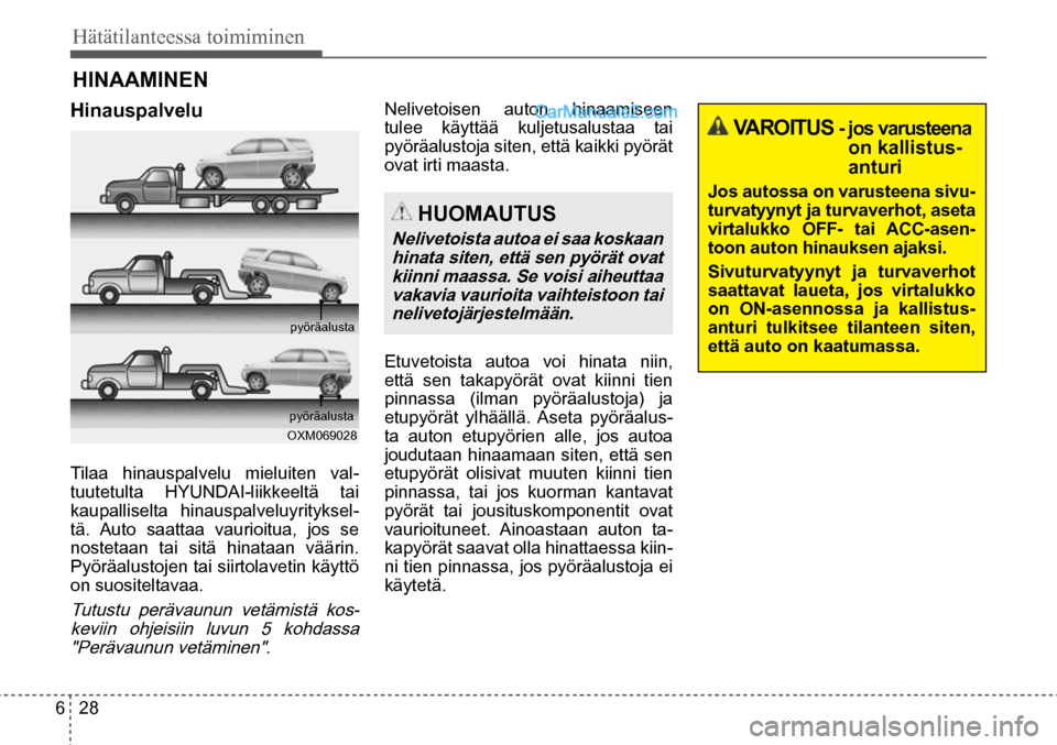Hyundai Santa Fe 2016 Omistajan Käsikirja (in Finnish) 6 28
Hätätilanteessa toimiminen
pyöräalusta
pyöräalusta
OXM069028
HUOMAUTUS
Nelivetoista autoa ei saa koskaan hinata siten, että sen pyörät ovat kiinni maassa. Se voisi aiheutt Hyundai Santa Fe 2016 Omistajan Käsikirja (in Finnish) 6 28
Hätätilanteessa toimiminen
pyöräalusta
pyöräalusta
OXM069028
HUOMAUTUS
Nelivetoista autoa ei saa koskaan hinata siten, että sen pyörät ovat kiinni maassa. Se voisi aiheutt