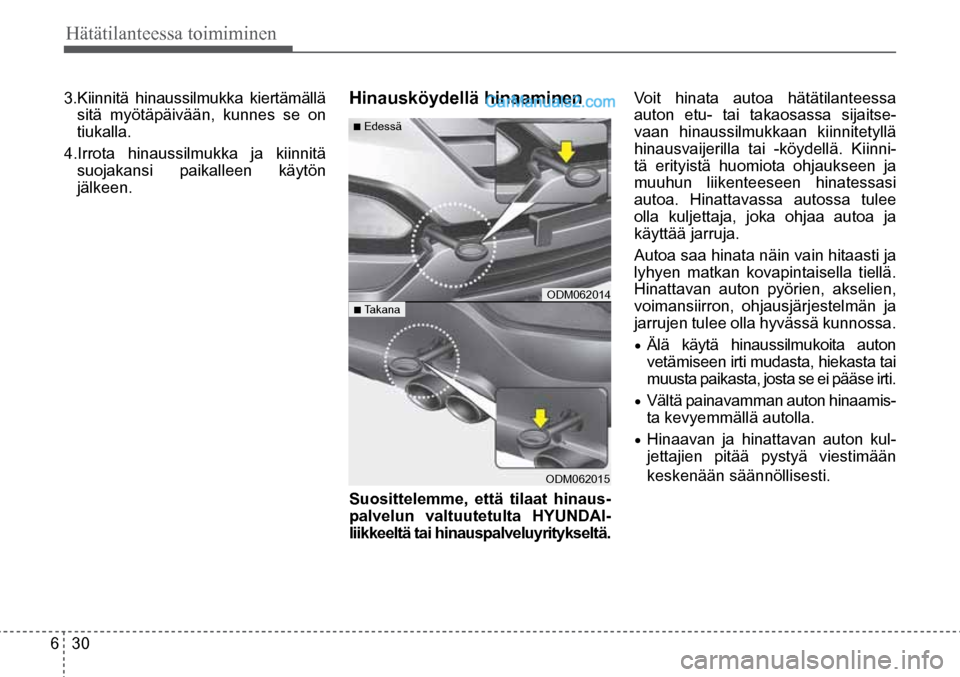 Hyundai Santa Fe 2016 Omistajan Käsikirja (in Finnish) 6 30
Hätätilanteessa toimiminen
■ Edessä
■ Takana ODM062014
ODM062015
3.Kiinnitä hinaussilmukka kiertämällä sitä myötäpäivään, kunnes se on
tiukalla.
4.Irrota hinaussilmuk Hyundai Santa Fe 2016 Omistajan Käsikirja (in Finnish) 6 30
Hätätilanteessa toimiminen
■ Edessä
■ Takana ODM062014
ODM062015
3.Kiinnitä hinaussilmukka kiertämällä sitä myötäpäivään, kunnes se on
tiukalla.
4.Irrota hinaussilmuk