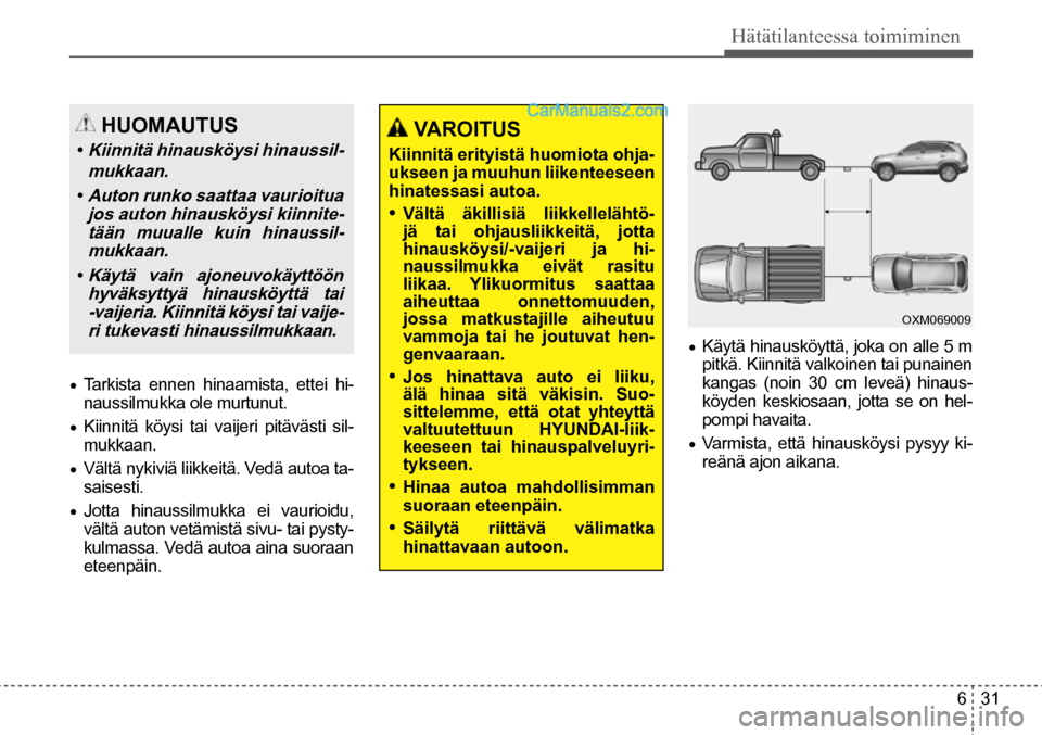 Hyundai Santa Fe 2016 Omistajan Käsikirja (in Finnish) 6 31
Hätätilanteessa toimiminen
VAROITUS
Kiinnitä erityistä huomiota ohja-
ukseen ja muuhun liikenteeseen
hinatessasi autoa.
• Vältä äkillisiä liikkellelähtö -
jä tai ohjausliikkeit Hyundai Santa Fe 2016 Omistajan Käsikirja (in Finnish) 6 31
Hätätilanteessa toimiminen
VAROITUS
Kiinnitä erityistä huomiota ohja-
ukseen ja muuhun liikenteeseen
hinatessasi autoa.
• Vältä äkillisiä liikkellelähtö -
jä tai ohjausliikkeit