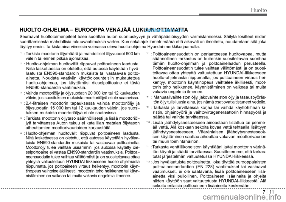 Hyundai Santa Fe 2016 Omistajan Käsikirja (in Finnish) Huolto
7 11
HUOLTO-OHJELMA – EUROOPPA VENÄJÄÄ LUKUUN OTTAMATTA
Seuraavat huoltotoimenpiteet tulee suorittaa auton suorituskyvyn ja vähäpäästöisyyden \
varmistamiseksi. Säilytä tositte Hyundai Santa Fe 2016 Omistajan Käsikirja (in Finnish) Huolto
7 11
HUOLTO-OHJELMA – EUROOPPA VENÄJÄÄ LUKUUN OTTAMATTA
Seuraavat huoltotoimenpiteet tulee suorittaa auton suorituskyvyn ja vähäpäästöisyyden \
varmistamiseksi. Säilytä tositte