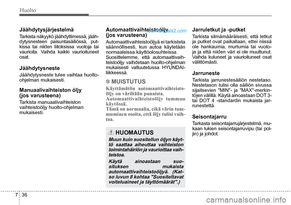 Hyundai Santa Fe 2016 Omistajan Käsikirja (in Finnish) Huolto
7 36
HUOMAUTUS
Muun kuin suositellun öljyn käyt-
tö saattaa aiheuttaa vaihteiston toimintahäiriön ja vaurioittaa vaih-teistoa.
Käytä ainoastaan suo-situksen mukaista
automaatt Hyundai Santa Fe 2016 Omistajan Käsikirja (in Finnish) Huolto
7 36
HUOMAUTUS
Muun kuin suositellun öljyn käyt-
tö saattaa aiheuttaa vaihteiston toimintahäiriön ja vaurioittaa vaih-teistoa.
Käytä ainoastaan suo-situksen mukaista
automaatt