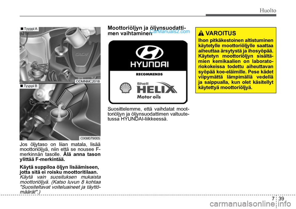 Hyundai Santa Fe 2016 Omistajan Käsikirja (in Finnish) Huolto
7 39
VAROITUS
Ihon pitkäkestoinen altistuminen
käytetylle moottoriöljylle saattaa
aiheuttaa ärsytystä ja ihosyöpää.
Käytetyn moottoriöljyn sisältä-
mien kemikaalien on Hyundai Santa Fe 2016 Omistajan Käsikirja (in Finnish) Huolto
7 39
VAROITUS
Ihon pitkäkestoinen altistuminen
käytetylle moottoriöljylle saattaa
aiheuttaa ärsytystä ja ihosyöpää.
Käytetyn moottoriöljyn sisältä-
mien kemikaalien on