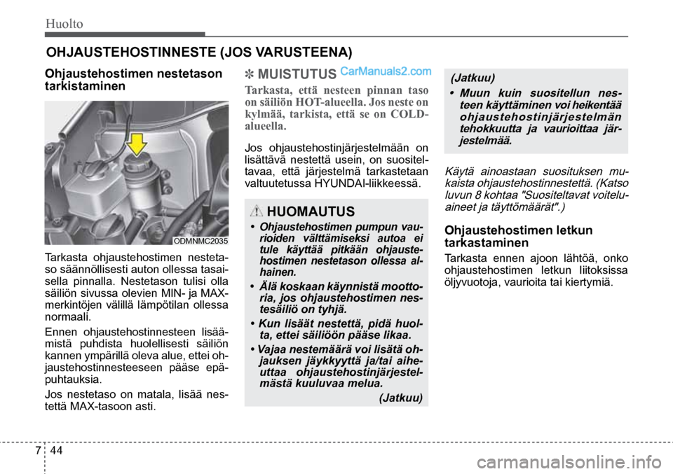 Hyundai Santa Fe 2016 Omistajan Käsikirja (in Finnish) Huolto
7 44
HUOMAUTUS
• Ohjaustehostimen pumpun vau-
rioiden välttämiseksi autoa ei
tule käyttää pitkään ohjauste-
hostimen nestetason ollessa al-
hainen.
• Älä koskaan Hyundai Santa Fe 2016 Omistajan Käsikirja (in Finnish) Huolto
7 44
HUOMAUTUS
• Ohjaustehostimen pumpun vau-
rioiden välttämiseksi autoa ei
tule käyttää pitkään ohjauste-
hostimen nestetason ollessa al-
hainen.
• Älä koskaan