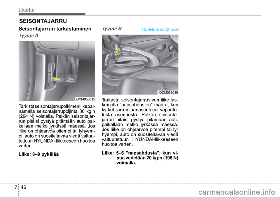 Hyundai Santa Fe 2016 Omistajan Käsikirja (in Finnish) Huolto
7 46
OCM050015
ODM052015
SEISONTAJARRU
Seisontajarrun tarkastaminen
Tyyppi A
Tarkista seisontajarrupolkimen liike pai-
namalla seisontajarrupoljinta 30 kg:n
(294 N) voimalla. Pelk Hyundai Santa Fe 2016 Omistajan Käsikirja (in Finnish) Huolto
7 46
OCM050015
ODM052015
SEISONTAJARRU
Seisontajarrun tarkastaminen
Tyyppi A
Tarkista seisontajarrupolkimen liike pai-
namalla seisontajarrupoljinta 30 kg:n
(294 N) voimalla. Pelk