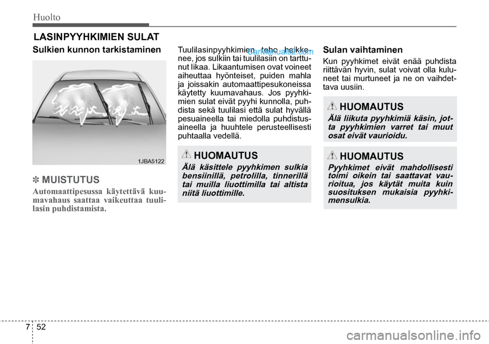 Hyundai Santa Fe 2016 Omistajan Käsikirja (in Finnish) Huolto
7 52
HUOMAUTUS
Älä käsittele pyyhkimen sulkia
bensiinillä, petrolilla, tinnerillä tai muilla liuottimilla tai altista niitä liuottimille.
HUOMAUTUS
Älä liikuta pyyhkimi Hyundai Santa Fe 2016 Omistajan Käsikirja (in Finnish) Huolto
7 52
HUOMAUTUS
Älä käsittele pyyhkimen sulkia
bensiinillä, petrolilla, tinnerillä tai muilla liuottimilla tai altista niitä liuottimille.
HUOMAUTUS
Älä liikuta pyyhkimi