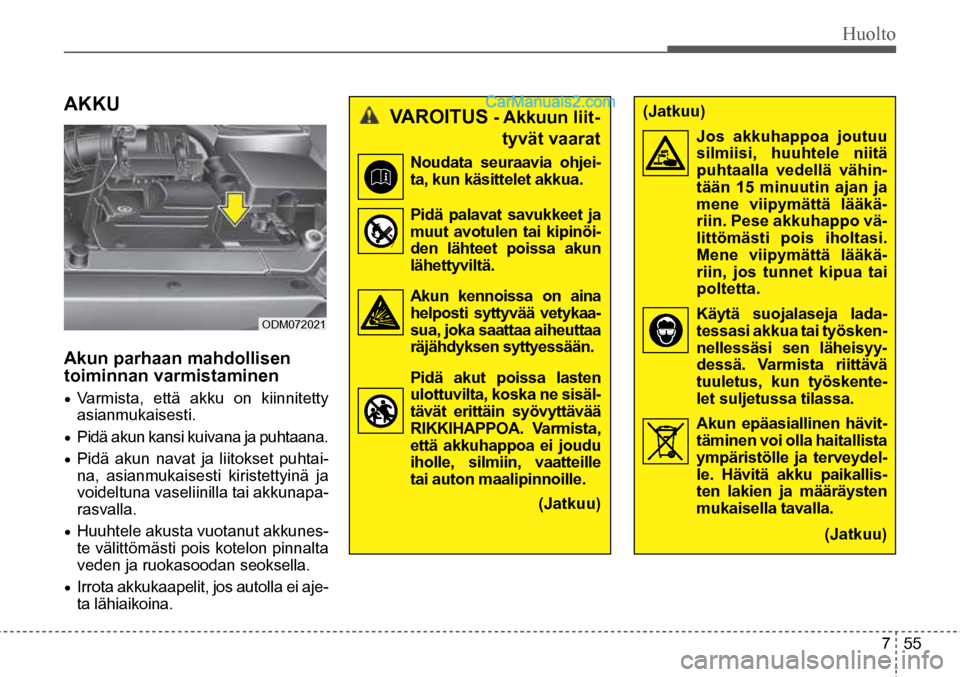 Hyundai Santa Fe 2016 Omistajan Käsikirja (in Finnish) Huolto
7 55
ODM072021
VAROITUS - Akkuun liit -
tyvät vaarat
Noudata seuraavia ohjei-
ta, kun käsittelet akkua.
Pidä palavat savukkeet ja
muut avotulen tai kipinöi-
den lähteet po Hyundai Santa Fe 2016 Omistajan Käsikirja (in Finnish) Huolto
7 55
ODM072021
VAROITUS - Akkuun liit -
tyvät vaarat
Noudata seuraavia ohjei-
ta, kun käsittelet akkua.
Pidä palavat savukkeet ja
muut avotulen tai kipinöi-
den lähteet po
