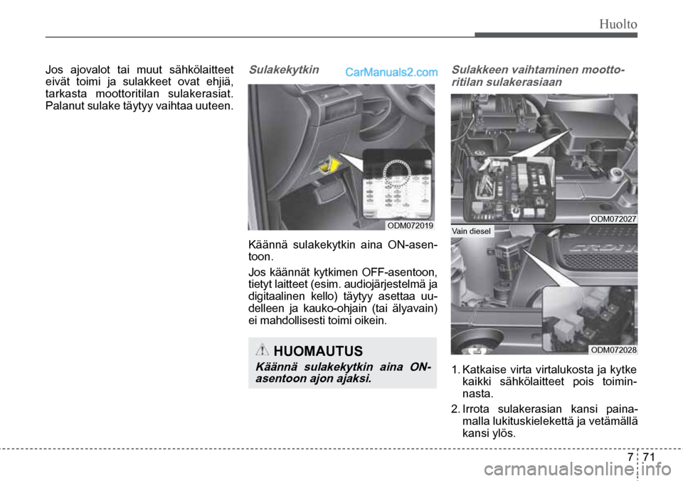 Hyundai Santa Fe 2016 Omistajan Käsikirja (in Finnish) Huolto
7 71
ODM072019
HUOMAUTUS
Käännä sulakekytkin aina ON-
asentoon ajon ajaksi.
Vain diesel ODM072027
ODM072028
Jos ajovalot tai muut sähkölaitteet
eivät toimi ja sulakkee Hyundai Santa Fe 2016 Omistajan Käsikirja (in Finnish) Huolto
7 71
ODM072019
HUOMAUTUS
Käännä sulakekytkin aina ON-
asentoon ajon ajaksi.
Vain diesel ODM072027
ODM072028
Jos ajovalot tai muut sähkölaitteet
eivät toimi ja sulakkee