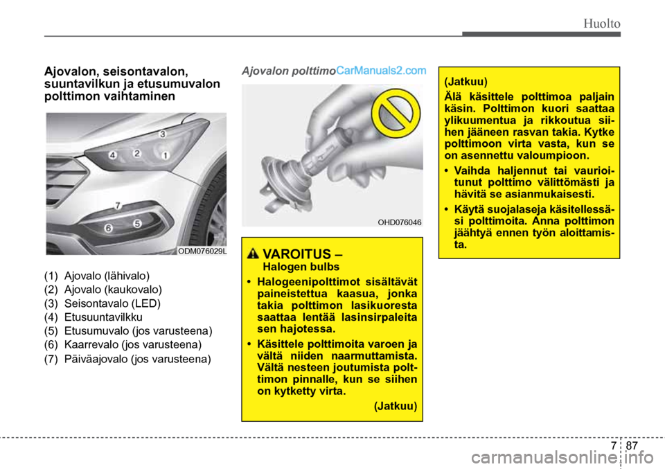 Hyundai Santa Fe 2016 Omistajan Käsikirja (in Finnish) Huolto
7 87
Ajovalon, seisontavalon,
suuntavilkun ja etusumuvalon
polttimon vaihtaminen
(1) Ajovalo (lähivalo)
(2) Ajovalo (kaukovalo)
(3) Seisontavalo (LED)
(4) Etusuuntavilkku
(5) Et Hyundai Santa Fe 2016 Omistajan Käsikirja (in Finnish) Huolto
7 87
Ajovalon, seisontavalon,
suuntavilkun ja etusumuvalon
polttimon vaihtaminen
(1) Ajovalo (lähivalo)
(2) Ajovalo (kaukovalo)
(3) Seisontavalo (LED)
(4) Etusuuntavilkku
(5) Et