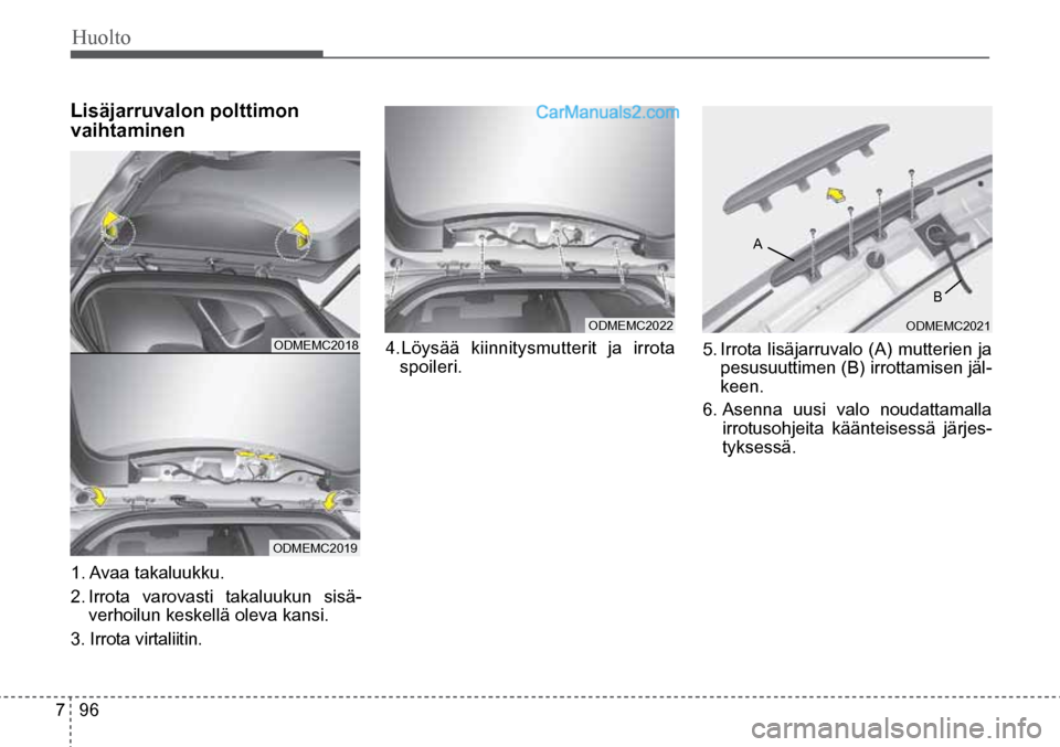 Hyundai Santa Fe 2016 Omistajan Käsikirja (in Finnish) Huolto
7 96
1. Avaa takaluukku.
2. Irrota varovasti takaluukun sisä-
verhoilun keskellä oleva kansi.
3. Irrota virtaliitin.
ODMEMC2018
ODMEMC2019
ODMEMC2022
A
ODMEMC2021
Lisäjarr Hyundai Santa Fe 2016 Omistajan Käsikirja (in Finnish) Huolto
7 96
1. Avaa takaluukku.
2. Irrota varovasti takaluukun sisä-
verhoilun keskellä oleva kansi.
3. Irrota virtaliitin.
ODMEMC2018
ODMEMC2019
ODMEMC2022
A
ODMEMC2021
Lisäjarr