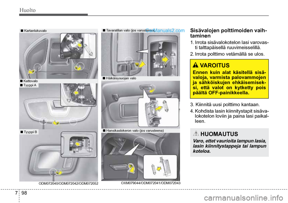 Hyundai Santa Fe 2016 Omistajan Käsikirja (in Finnish) Huolto
7 98
■ Kartanlukuvalo
■ Kattovalo
■ Tyyppi A
■ Tyyppi B
ODM072040/ODM072042/ODM072052
■ Tavaratilan valo (jos varusteena)
■ Häikäisysuojan valo
■ Hansikaslokeron Hyundai Santa Fe 2016 Omistajan Käsikirja (in Finnish) Huolto
7 98
■ Kartanlukuvalo
■ Kattovalo
■ Tyyppi A
■ Tyyppi B
ODM072040/ODM072042/ODM072052
■ Tavaratilan valo (jos varusteena)
■ Häikäisysuojan valo
■ Hansikaslokeron