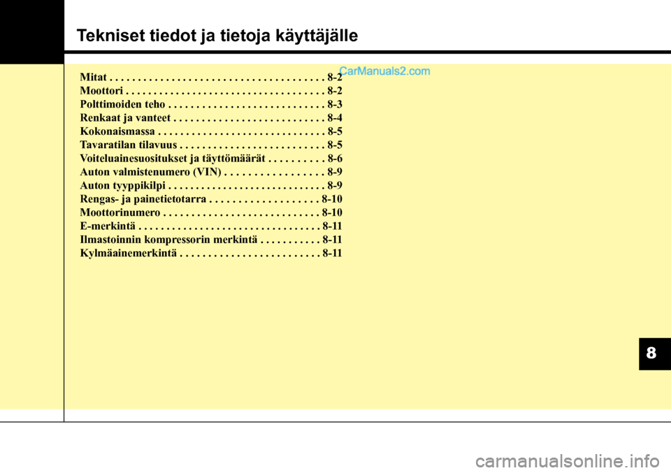 Hyundai Santa Fe 2016 Omistajan Käsikirja (in Finnish) Tekniset tiedot ja tietoja käyttäjälle
Mitat . . . . . . . . . . . . . . . . . . . . . . . . . . . . . . . . . . . . . . 8-2
Moottori . . . . . . . . . . . . . . . . . . . . . . . . . . . . . . Hyundai Santa Fe 2016 Omistajan Käsikirja (in Finnish) Tekniset tiedot ja tietoja käyttäjälle
Mitat . . . . . . . . . . . . . . . . . . . . . . . . . . . . . . . . . . . . . . 8-2
Moottori . . . . . . . . . . . . . . . . . . . . . . . . . . . . . .