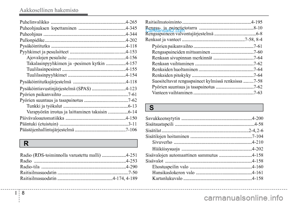 Hyundai Santa Fe 2016 Omistajan Käsikirja (in Finnish) Aakkosellinen hakemisto
I 8
S
Savukkeensytytin ..........................................................4-200
Sisätaustapeili ................................................................. Hyundai Santa Fe 2016 Omistajan Käsikirja (in Finnish) Aakkosellinen hakemisto
I 8
S
Savukkeensytytin ..........................................................4-200
Sisätaustapeili .................................................................