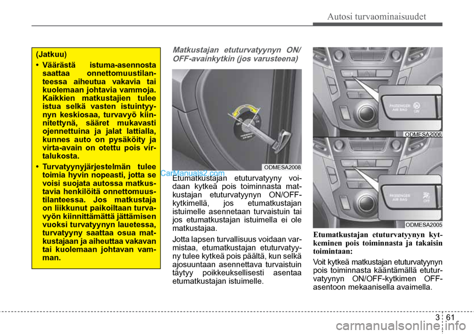 Hyundai Santa Fe 2016 Omistajan Käsikirja (in Finnish) Autosi turvaominaisuudet
3 61
(Jatkuu)
• Väärästä istuma-asennosta
saattaa onnettomuustilan -
teessa aiheutua vakavia tai
kuolemaan johtavia vammoja.
Kaikkien matkustajien tulee
istua Hyundai Santa Fe 2016 Omistajan Käsikirja (in Finnish) Autosi turvaominaisuudet
3 61
(Jatkuu)
• Väärästä istuma-asennosta
saattaa onnettomuustilan -
teessa aiheutua vakavia tai
kuolemaan johtavia vammoja.
Kaikkien matkustajien tulee
istua