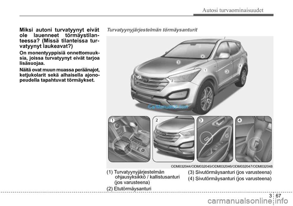 Hyundai Santa Fe 2016 Omistajan Käsikirja (in Finnish) Autosi turvaominaisuudet
3 67
Turvatyynyjärjestelmän törmäysanturit
1 2 3 4
ODM032044/ODM032045/ODM032046/ODM032047/ODM032048
(3) Sivutörmäysanturi (jos varusteena)
(4) Sivutörmäysan Hyundai Santa Fe 2016 Omistajan Käsikirja (in Finnish) Autosi turvaominaisuudet
3 67
Turvatyynyjärjestelmän törmäysanturit
1 2 3 4
ODM032044/ODM032045/ODM032046/ODM032047/ODM032048
(3) Sivutörmäysanturi (jos varusteena)
(4) Sivutörmäysan