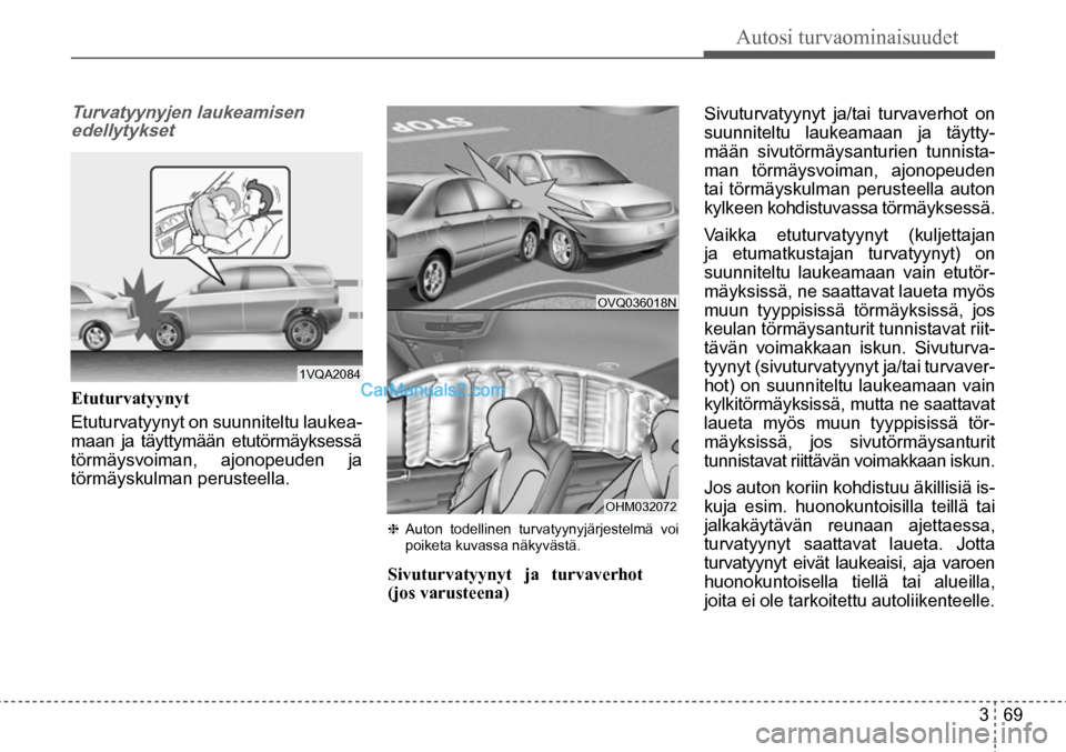 Hyundai Santa Fe 2016 Omistajan Käsikirja (in Finnish) Autosi turvaominaisuudet
3 69
OVQ036018N
OHM032072
1VQA2084
Turvatyynyjen laukeamisen
edellytykset
Etuturvatyynyt
Etuturvatyynyt on suunniteltu laukea -
maan ja täyttymään etutörmäy Hyundai Santa Fe 2016 Omistajan Käsikirja (in Finnish) Autosi turvaominaisuudet
3 69
OVQ036018N
OHM032072
1VQA2084
Turvatyynyjen laukeamisen
edellytykset
Etuturvatyynyt
Etuturvatyynyt on suunniteltu laukea -
maan ja täyttymään etutörmäy