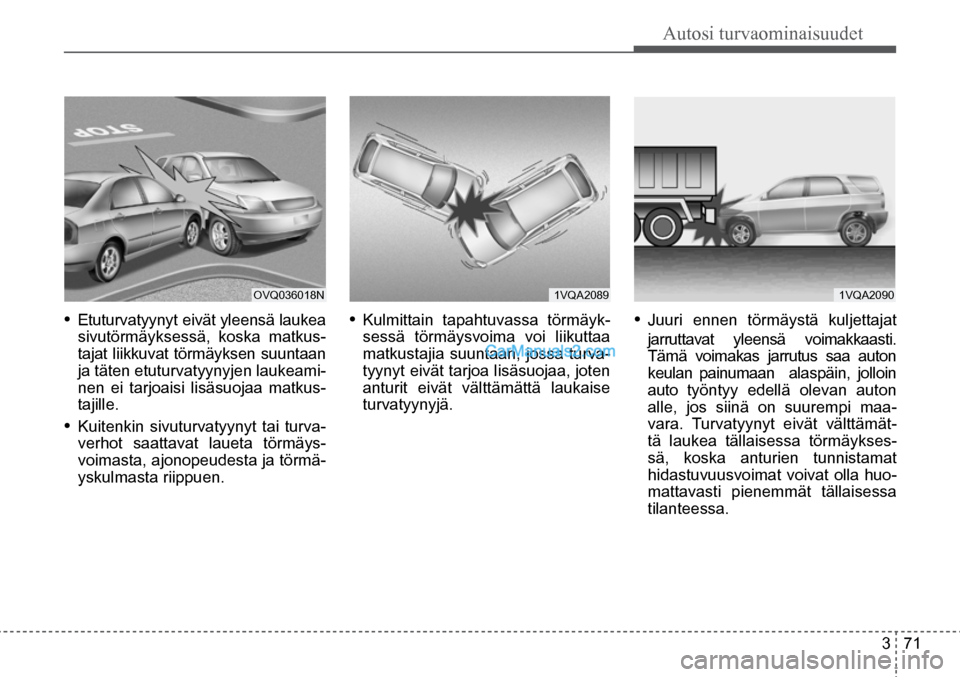 Hyundai Santa Fe 2016 Omistajan Käsikirja (in Finnish) Autosi turvaominaisuudet
3 71
1VQA2090 1VQA2089 OVQ036018N
• Etuturvatyynyt eivät yleensä laukea
sivutörmäyksessä, koska matkus-
tajat liikkuvat törmäyksen suuntaan
ja täten etuturv Hyundai Santa Fe 2016 Omistajan Käsikirja (in Finnish) Autosi turvaominaisuudet
3 71
1VQA2090 1VQA2089 OVQ036018N
• Etuturvatyynyt eivät yleensä laukea
sivutörmäyksessä, koska matkus-
tajat liikkuvat törmäyksen suuntaan
ja täten etuturv