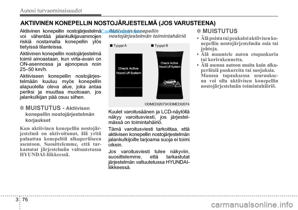 Hyundai Santa Fe 2016 Omistajan Käsikirja (in Finnish) Autosi turvaominaisuudet
3 76
■ Tyyppi A ■ Tyyppi B
ODMEDI2073/ODMEDI2074
AKTIIVINEN KONEPELLIN NOSTOJÄRJESTELMÄ (JOS VARUSTEENA)
Aktiivinen konepellin nostojärjestelmä
voi vähen Hyundai Santa Fe 2016 Omistajan Käsikirja (in Finnish) Autosi turvaominaisuudet
3 76
■ Tyyppi A ■ Tyyppi B
ODMEDI2073/ODMEDI2074
AKTIIVINEN KONEPELLIN NOSTOJÄRJESTELMÄ (JOS VARUSTEENA)
Aktiivinen konepellin nostojärjestelmä
voi vähen
