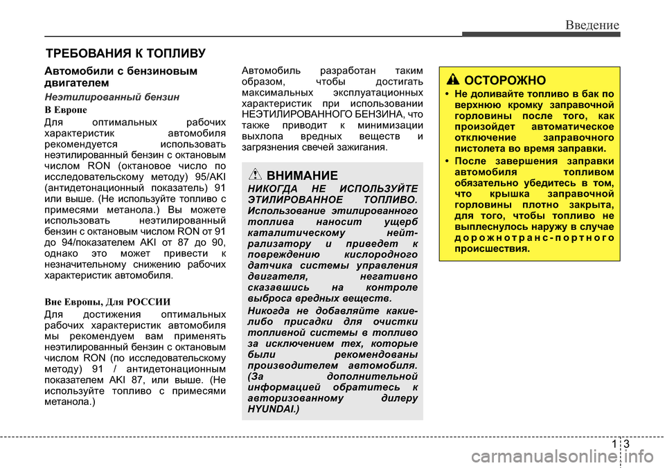 Hyundai Santa Fe 2016  Инструкция по эксплуатации (in Russian) 13
Введение
Автомобили с бензиновым
двигателем
Неэтилированный бензин
B Еврoпе
Для оптимальных рабочих
харак�