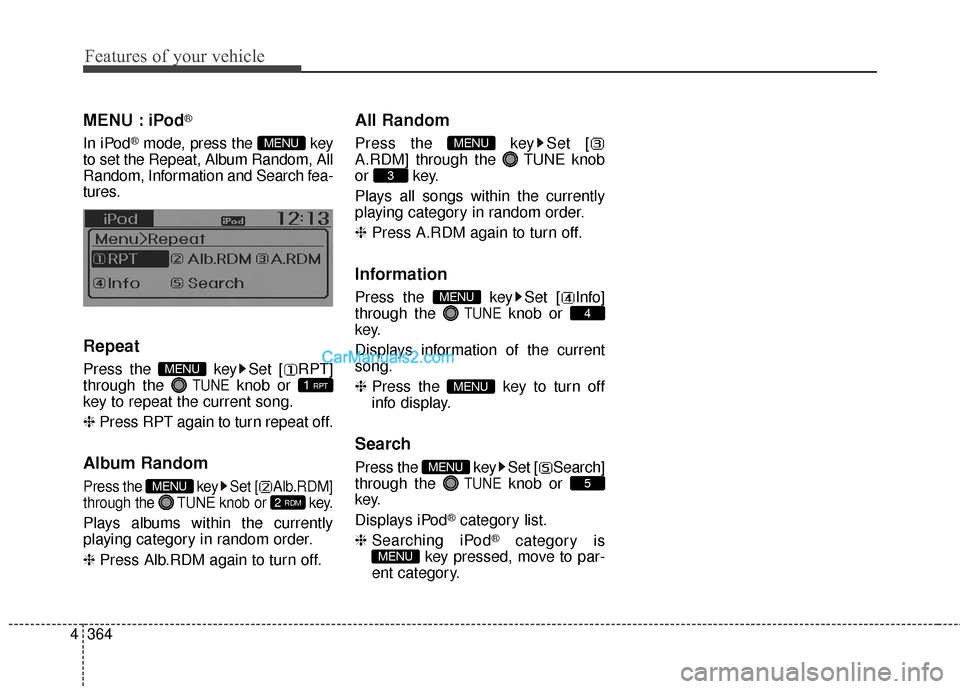 Hyundai Santa Fe 2015  Owners Manual Features of your vehicle
364
4
MENU : iPod®
In iPod®mode, press the  key
to set the Repeat, Album Random, All
Random, Information and Search fea-
tures.
Repeat
Press the  key Set [ RPT]
through the 