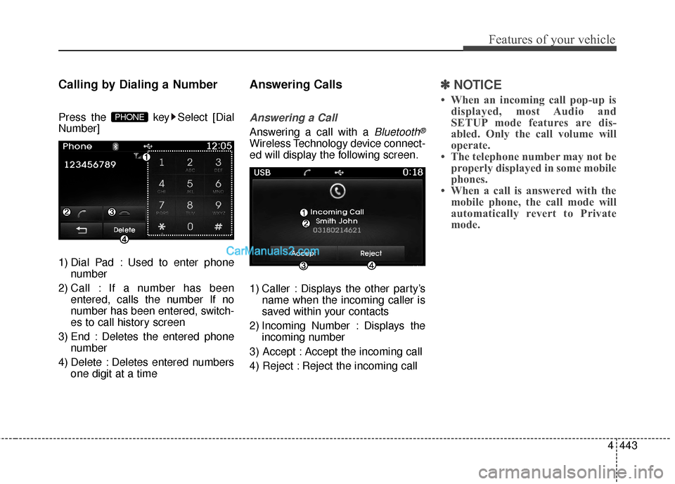 Hyundai Santa Fe 2015  Owners Manual 4443
Features of your vehicle
Calling by Dialing a Number
Press the  key Select [Dial
Number]
1) Dial Pad : Used to enter phonenumber
2) Call : If a number has been entered, calls the number If no
num