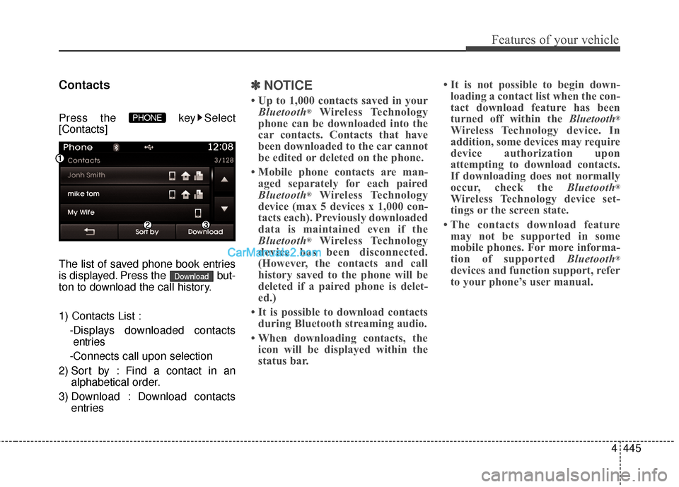 Hyundai Santa Fe 2015  Owners Manual 4445
Features of your vehicle
Contacts
Press the  key Select
[Contacts]
The list of saved phone book entries
is displayed. Press the  but-
ton to download the call history.
1) Contacts List :-Displays