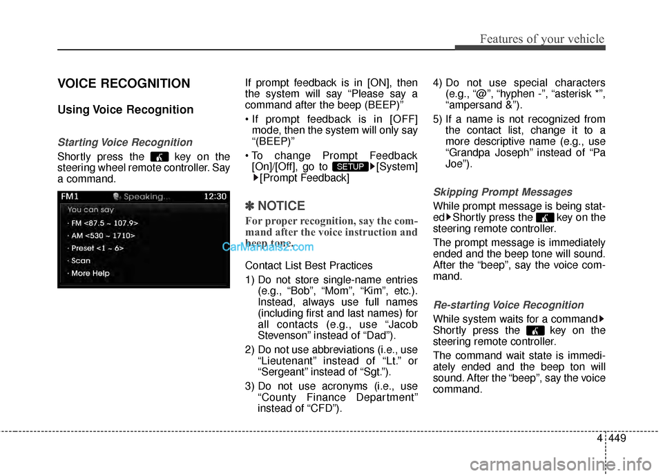 Hyundai Santa Fe 2015 Owners Manual 4449
Features of your vehicle
VOICE RECOGNITION
Using Voice Recognition
Starting Voice Recognition
Shortly press the key on the
steering wheel remote controller. Say
a command.If prompt feedback is Hyundai Santa Fe 2015 Owners Manual 4449
Features of your vehicle
VOICE RECOGNITION
Using Voice Recognition
Starting Voice Recognition
Shortly press the key on the
steering wheel remote controller. Say
a command.If prompt feedback is