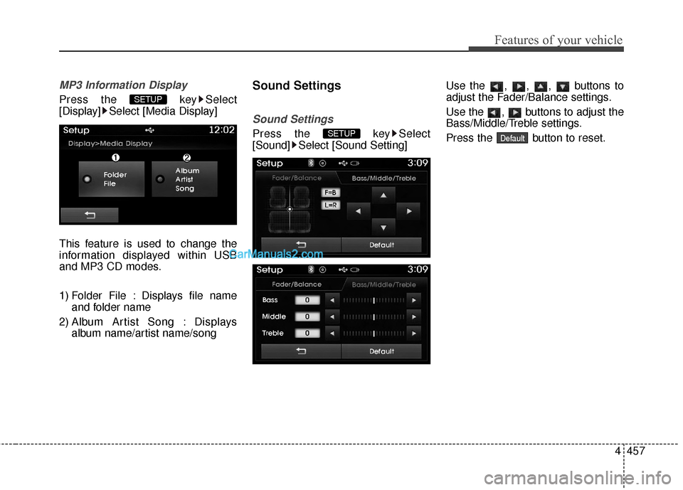 Hyundai Santa Fe 2015  Owners Manual 4457
Features of your vehicle
MP3 Information Display
Press the  key Select
[Display] Select [Media Display]
This feature is used to change the
information displayed within USB
and MP3 CD modes.
1) Fo