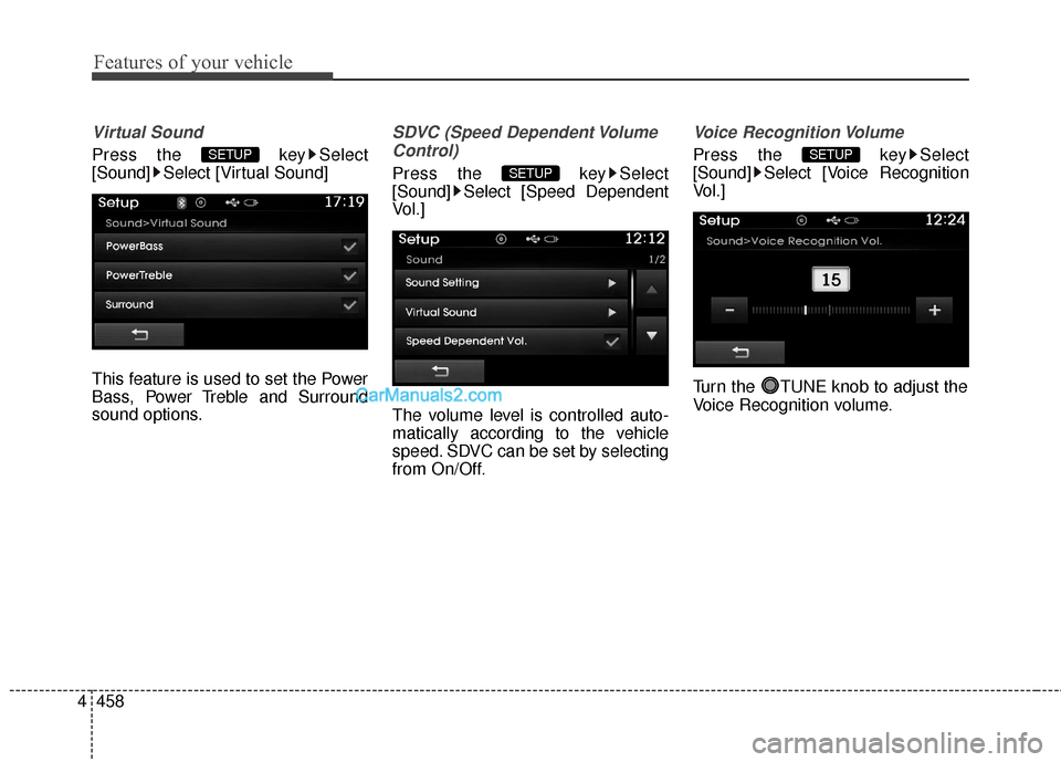 Hyundai Santa Fe 2015  Owners Manual Features of your vehicle
458
4
Virtual Sound
Press the  key Select
[Sound] Select [Virtual Sound]
This feature is used to set the Power
Bass, Power Treble and Surround
sound options.
SDVC (Speed Depen