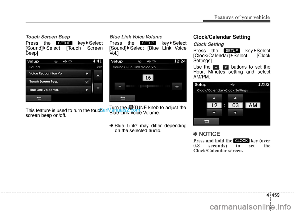 Hyundai Santa Fe 2015  Owners Manual 4459
Features of your vehicle
Touch Screen Beep
Press the  key Select
[Sound] Select [Touch Screen
Beep]
This feature is used to turn the touch
screen beep on/off.
Blue  Link Voice Volume
Press the  k