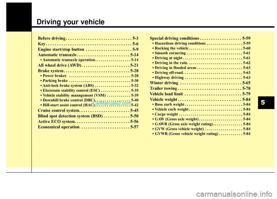 Hyundai Santa Fe 2015  Owners Manual Driving your vehicle  
Before driving . . . . . . . . . . . . . . . . . . . . . . . . . . . . . . 5-3
Key . . . . . . . . . . . . . . . . . . . . . . . . . . . . . . . . . . . . \
. . . 5-6
Engine sta