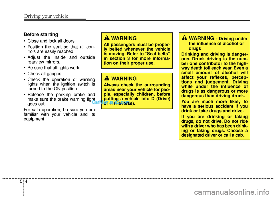 Hyundai Santa Fe 2015 Owners Manual Driving your vehicle
45
Before starting
Close and lock all doors.
Position the seat so that all con-trols are easily reached.
Adjust the inside and outside rearview mirrors.
Be sure that all ligh Hyundai Santa Fe 2015 Owners Manual Driving your vehicle
45
Before starting
Close and lock all doors.
Position the seat so that all con-trols are easily reached.
Adjust the inside and outside rearview mirrors.
Be sure that all ligh