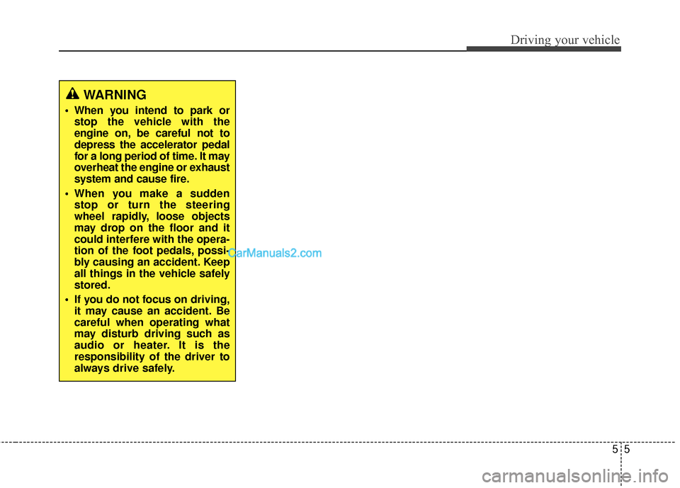 Hyundai Santa Fe 2015 Owners Manual 55
Driving your vehicle
WARNING
When you intend to park orstop the vehicle with the
engine on, be careful not to
depress the accelerator pedal
for a long period of time. It may
overheat the engine or Hyundai Santa Fe 2015 Owners Manual 55
Driving your vehicle
WARNING
When you intend to park orstop the vehicle with the
engine on, be careful not to
depress the accelerator pedal
for a long period of time. It may
overheat the engine or