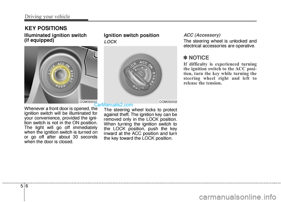 Hyundai Santa Fe 2015 Owners Manual Driving your vehicle
65
Illuminated ignition switch
(if equipped)
Whenever a front door is opened, the
ignition switch will be illuminated for
your convenience, provided the igni-
tion switch is not Hyundai Santa Fe 2015 Owners Manual Driving your vehicle
65
Illuminated ignition switch
(if equipped)
Whenever a front door is opened, the
ignition switch will be illuminated for
your convenience, provided the igni-
tion switch is not