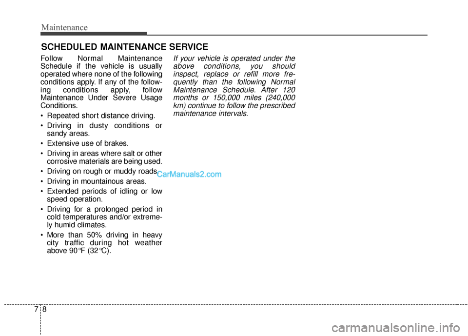 Hyundai Santa Fe 2015 Owners Manual Maintenance
87
SCHEDULED MAINTENANCE SERVICE
Follow Normal Maintenance
Schedule if the vehicle is usually
operated where none of the following
conditions apply. If any of the follow-
ing conditions Hyundai Santa Fe 2015 Owners Manual Maintenance
87
SCHEDULED MAINTENANCE SERVICE
Follow Normal Maintenance
Schedule if the vehicle is usually
operated where none of the following
conditions apply. If any of the follow-
ing conditions
