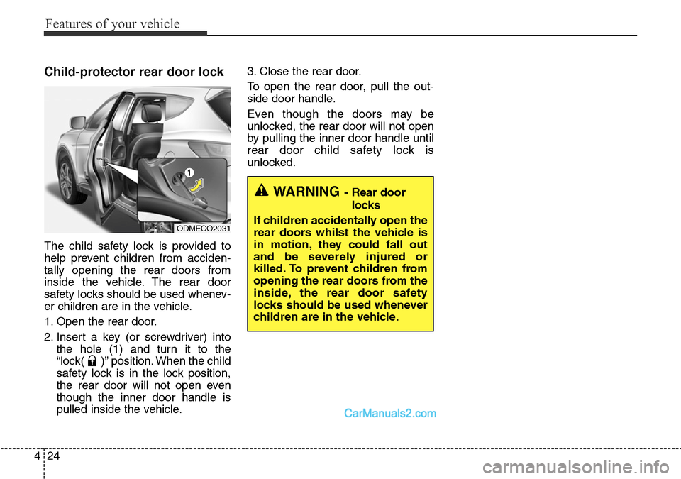 Hyundai Santa Fe 2015 Owners Manual - RHD (UK, Australia) Features of your vehicle
24 4
Child-protector rear door lock
The child safety lock is provided to
help prevent children from acciden-
tally opening the rear doors from
inside the vehicle. The rear doo Hyundai Santa Fe 2015 Owners Manual - RHD (UK, Australia) Features of your vehicle
24 4
Child-protector rear door lock
The child safety lock is provided to
help prevent children from acciden-
tally opening the rear doors from
inside the vehicle. The rear doo