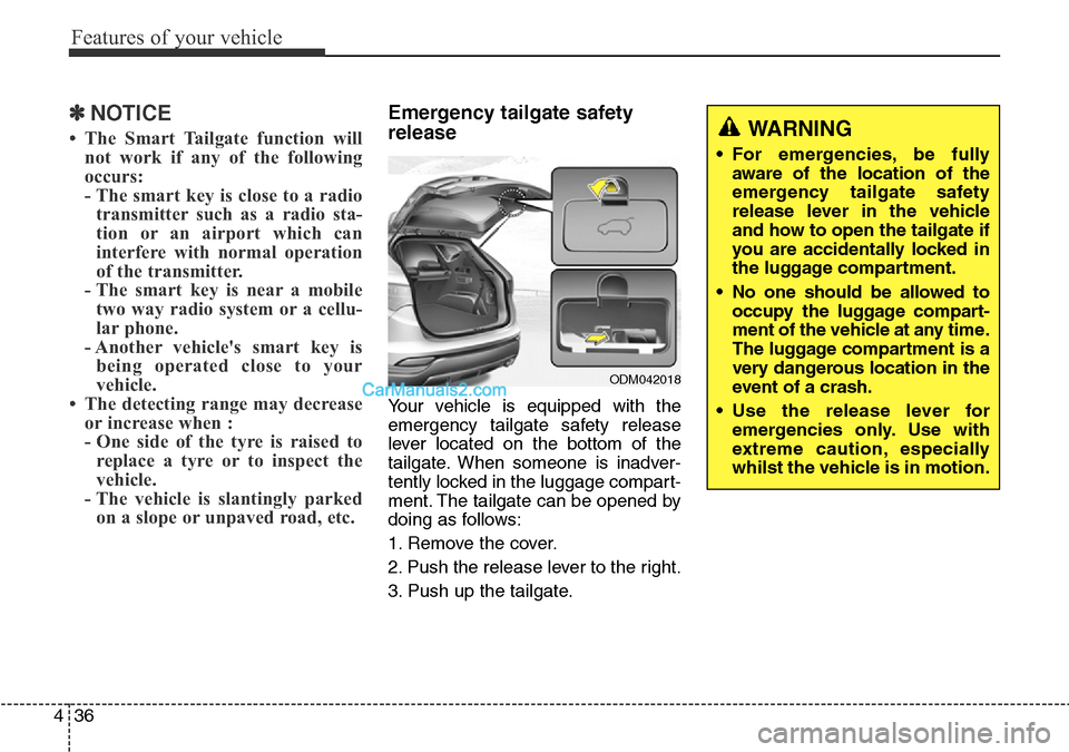 Hyundai Santa Fe 2015 Owners Manual - RHD (UK, Australia) Features of your vehicle
36 4
✽NOTICE
• The Smart Tailgate function will
not work if any of the following
occurs:
- The smart key is close to a radio
transmitter such as a radio sta-
tion or an ai Hyundai Santa Fe 2015 Owners Manual - RHD (UK, Australia) Features of your vehicle
36 4
✽NOTICE
• The Smart Tailgate function will
not work if any of the following
occurs:
- The smart key is close to a radio
transmitter such as a radio sta-
tion or an ai