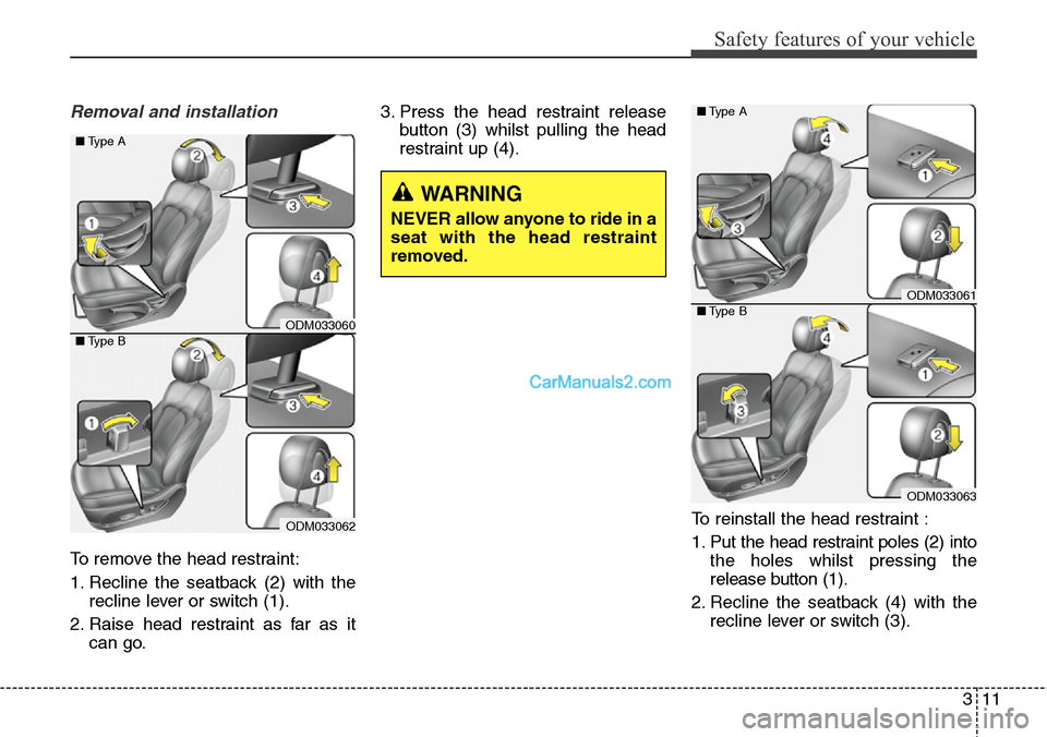 Hyundai Santa Fe 2015 - RHD (UK, Australia) Owners Guide 311
Safety features of your vehicle
Removal and installation
To remove the head restraint:
1. Recline the seatback (2) with the
recline lever or switch (1).
2. Raise head restraint as far as it
can go Hyundai Santa Fe 2015 - RHD (UK, Australia) Owners Guide 311
Safety features of your vehicle
Removal and installation
To remove the head restraint:
1. Recline the seatback (2) with the
recline lever or switch (1).
2. Raise head restraint as far as it
can go