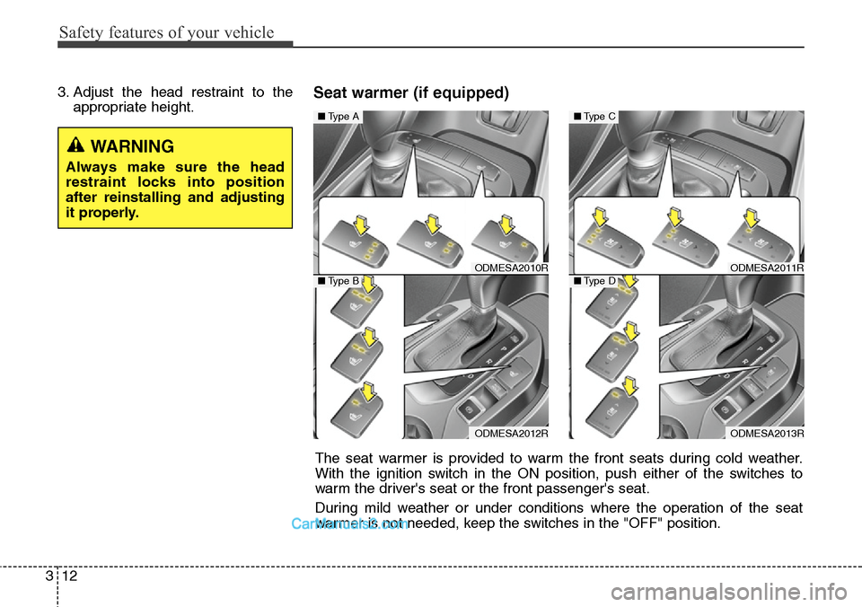 Hyundai Santa Fe 2015  Owners Manual - RHD (UK, Australia) Safety features of your vehicle
12 3
3. Adjust the head restraint to the
appropriate height.Seat warmer (if equipped)
ODMESA2010R
ODMESA2012R
■Type A
■Type BODMESA2011R
ODMESA2013R
■Type C
■Ty