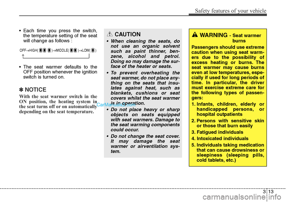 Hyundai Santa Fe 2015  Owners Manual - RHD (UK, Australia) 313
Safety features of your vehicle
• Each time you press the switch,
the temperature setting of the seat
will change as follows :
• The seat warmer defaults to the
OFF position whenever the ignit