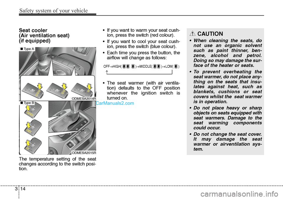 Hyundai Santa Fe 2015 - RHD (UK, Australia) Owners Guide Safety system of your vehicle
14 3
Seat cooler
(Air ventilation seat)
(if equipped)
The temperature setting of the seat
changes according to the switch posi-
tion.• If you want to warm your seat c Hyundai Santa Fe 2015 - RHD (UK, Australia) Owners Guide Safety system of your vehicle
14 3
Seat cooler
(Air ventilation seat)
(if equipped)
The temperature setting of the seat
changes according to the switch posi-
tion.• If you want to warm your seat c