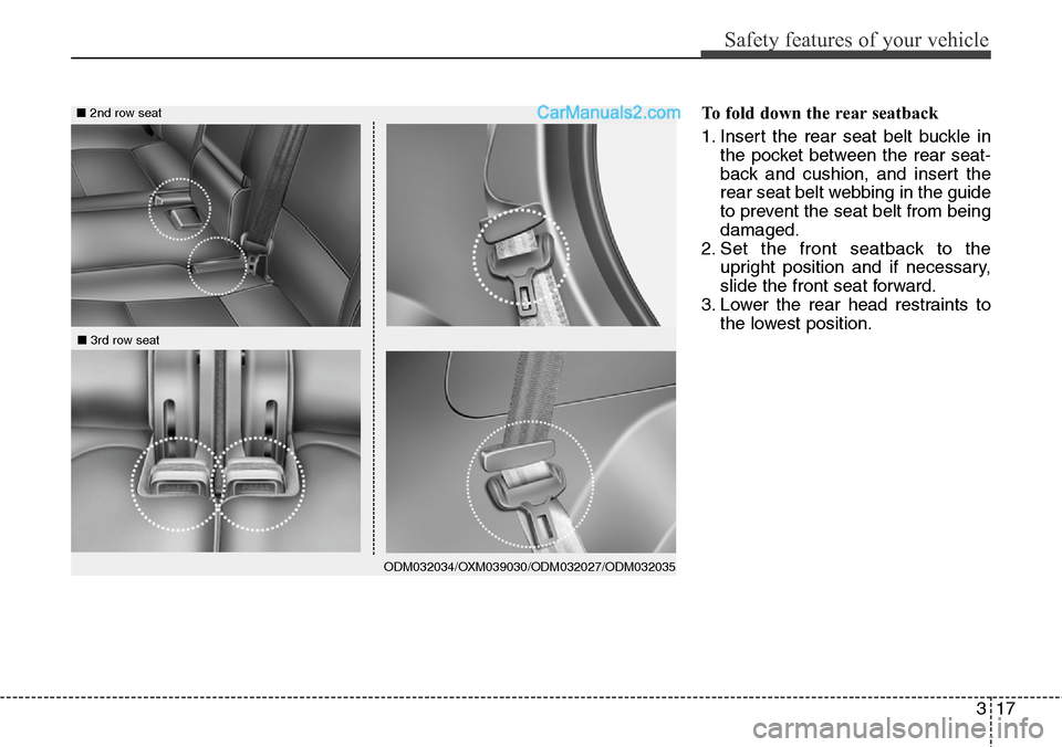 Hyundai Santa Fe 2015 - RHD (UK, Australia) Owners Guide 317
Safety features of your vehicle
To fold down the rear seatback
1. Insert the rear seat belt buckle in
the pocket between the rear seat-
back and cushion, and insert the
rear seat belt webbing in Hyundai Santa Fe 2015 - RHD (UK, Australia) Owners Guide 317
Safety features of your vehicle
To fold down the rear seatback
1. Insert the rear seat belt buckle in
the pocket between the rear seat-
back and cushion, and insert the
rear seat belt webbing in