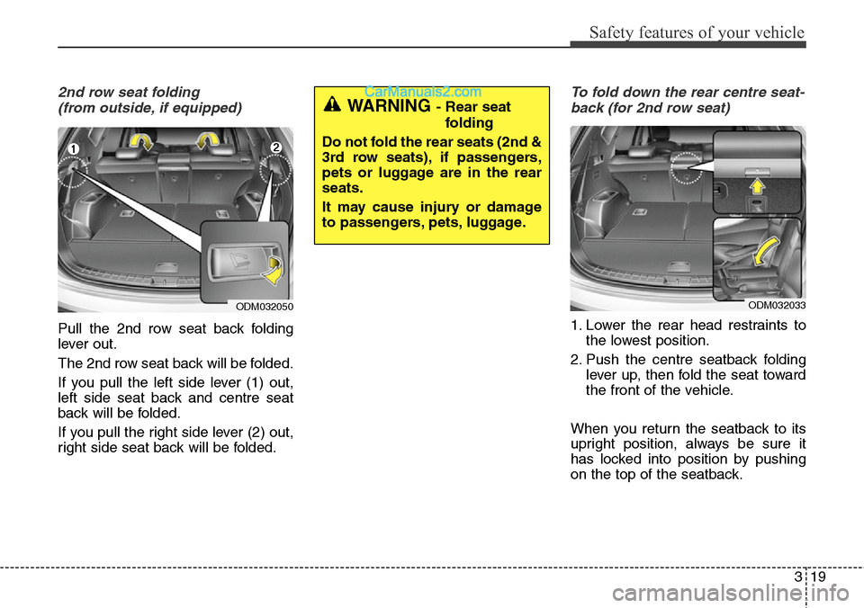 Hyundai Santa Fe 2015 - RHD (UK, Australia) Owners Guide 319
Safety features of your vehicle
2nd row seat folding
(from outside, if equipped)
Pull the 2nd row seat back folding
lever out.
The 2nd row seat back will be folded.
If you pull the left side leve Hyundai Santa Fe 2015 - RHD (UK, Australia) Owners Guide 319
Safety features of your vehicle
2nd row seat folding
(from outside, if equipped)
Pull the 2nd row seat back folding
lever out.
The 2nd row seat back will be folded.
If you pull the left side leve