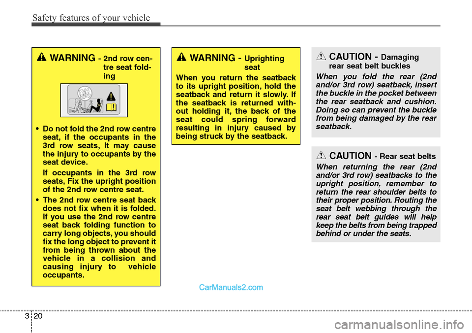 Hyundai Santa Fe 2015   - RHD (UK, Australia) User Guide Safety features of your vehicle
20 3
WARNING - 2nd row cen-
tre seat fold-
ing
• Do not fold the 2nd row centre
seat, if the occupants in the
3rd row seats, It may cause
the injury to occupants by t