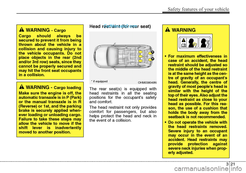 Hyundai Santa Fe 2015 - RHD (UK, Australia) Service Manual 321
Safety features of your vehicle
Head restraint (for rear seat)
The rear seat(s) is equipped with
head restraints in all the seating
positions for the occupants safety
and comfort.
The head restra Hyundai Santa Fe 2015 - RHD (UK, Australia) Service Manual 321
Safety features of your vehicle
Head restraint (for rear seat)
The rear seat(s) is equipped with
head restraints in all the seating
positions for the occupants safety
and comfort.
The head restra