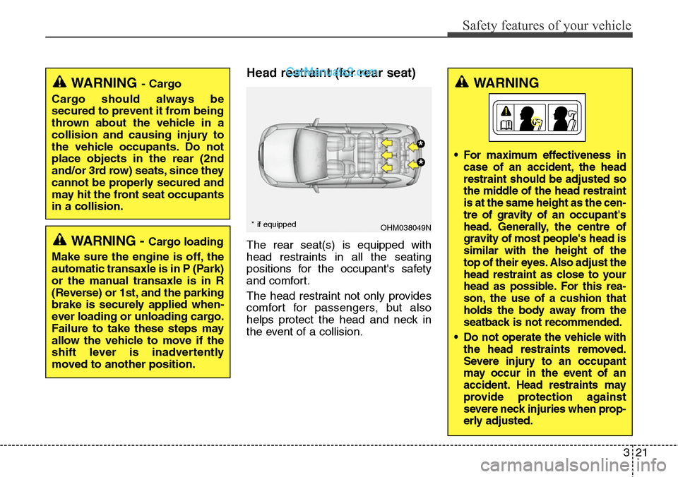 Hyundai Santa Fe 2015   - RHD (UK, Australia) User Guide 321
Safety features of your vehicle
Head restraint (for rear seat)
The rear seat(s) is equipped with
head restraints in all the seating
positions for the occupants safety
and comfort.
The head restra