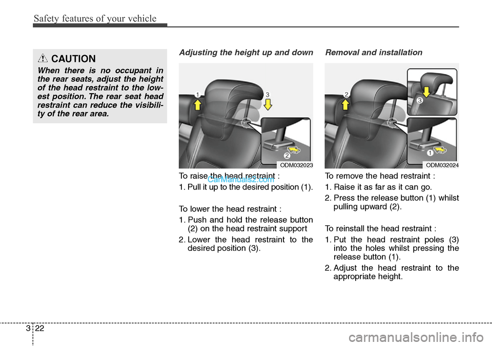 Hyundai Santa Fe 2015   - RHD (UK, Australia) Service Manual Safety features of your vehicle
22 3
Adjusting the height up and down
To raise the head restraint :
1. Pull it up to the desired position (1).
To lower the head restraint :
1. Push and hold the releas