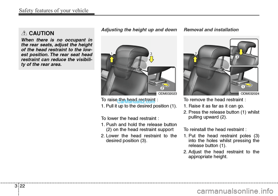 Hyundai Santa Fe 2015 - RHD (UK, Australia) Service Manual Safety features of your vehicle
22 3
Adjusting the height up and down
To raise the head restraint :
1. Pull it up to the desired position (1).
To lower the head restraint :
1. Push and hold the releas Hyundai Santa Fe 2015 - RHD (UK, Australia) Service Manual Safety features of your vehicle
22 3
Adjusting the height up and down
To raise the head restraint :
1. Pull it up to the desired position (1).
To lower the head restraint :
1. Push and hold the releas
